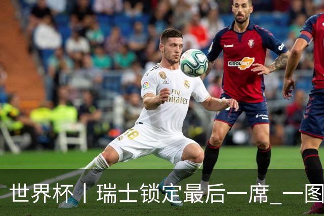 世界杯丨瑞士锁定最后一席 一图速览世界杯8强