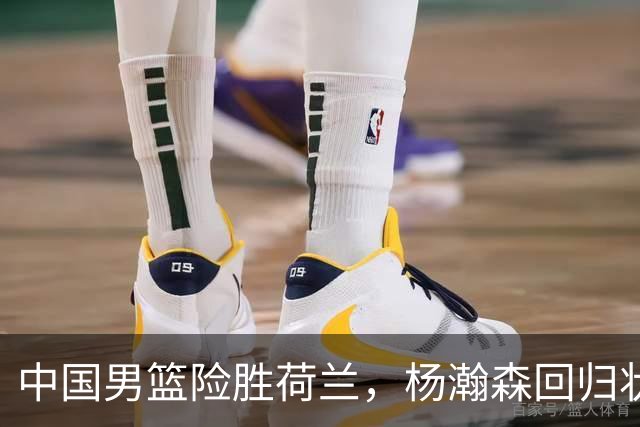 中国男篮险胜荷兰，杨瀚森回归状态平平，高诗岩扮演板凳奇兵