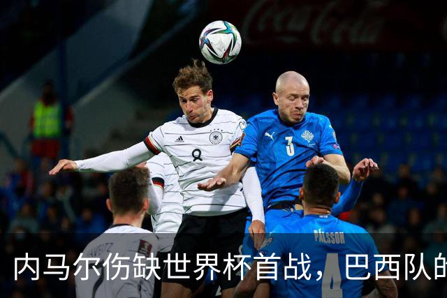 内马尔伤缺世界杯首战，巴西队的危机与希望交织