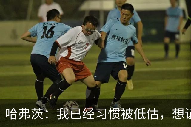 哈弗茨：我已经习惯被低估，想证明德国队仍处于它应该在的位置