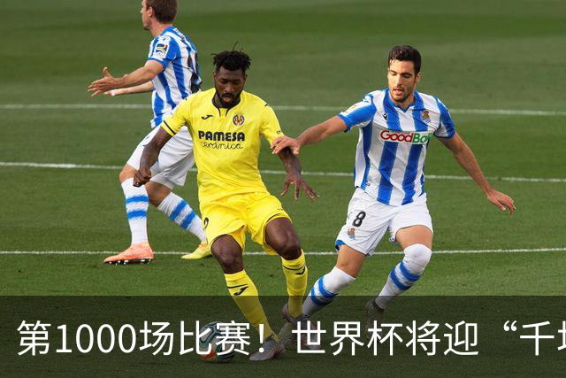 第1000场比赛！世界杯将迎“千场里程碑”