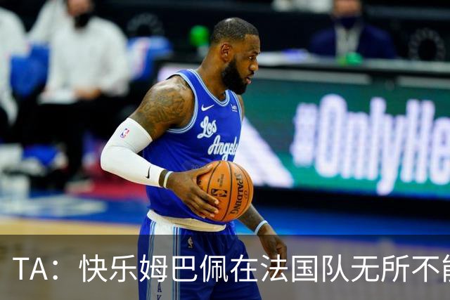 TA：快乐姆巴佩在法国队无所不能，皇马应给予他更多进攻自由度